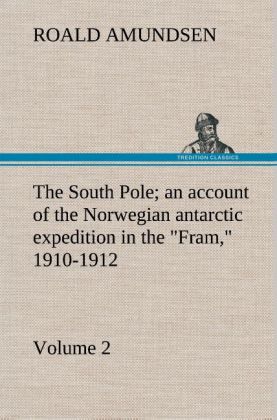The South Pole; an account of the Norwegian antarctic expedition in the "Fram," 1910-1912   Volume 2 