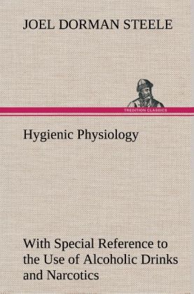 Hygienic Physiology : with Special Reference to the Use of Alcoholic Drinks and Narcotics 
