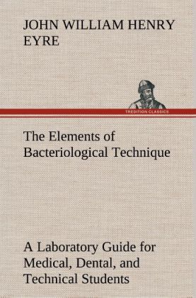 The Elements of Bacteriological Technique A Laboratory Guide for Medical, Dental, and Technical Students. Second Edition 