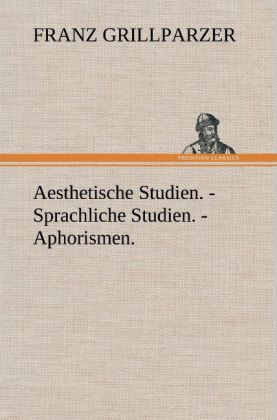 Aesthetische Studien. - Sprachliche Studien. - Aphorismen. 