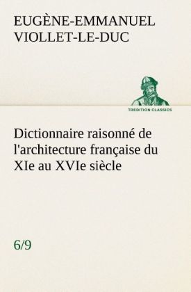 Dictionnaire raisonné de l'architecture française du XIe au XVIe siècle (6/9) 