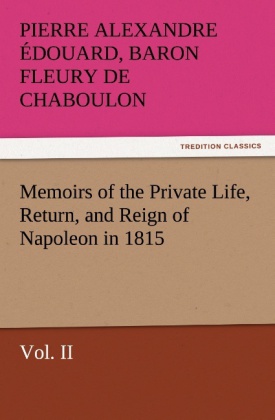 Memoirs of the Private Life, Return, and Reign of Napoleon in 1815 