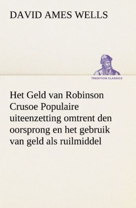 Het Geld van Robinson Crusoe Populaire uiteenzetting omtrent den oorsprong en het gebruik van geld als ruilmiddel 