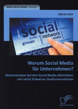 Warum Social Media für Unternehmen? Nutzenanalyse bei den Social Media-Aktivitäten von sechs Schweizer Großunternehmen 