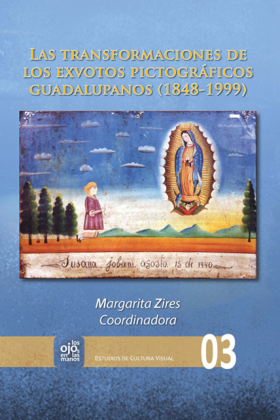 Las transformaciones de los exvotos pictográficos guadalupanos (1848-1999). 