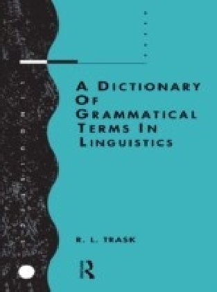 Dictionary of Grammatical Terms in Linguistics von R. L. Trask