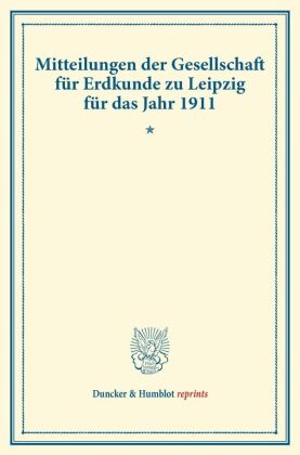 Mitteilungen der Gesellschaft für Erdkunde zu Leipzig für das Jahr 1911. 