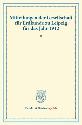 Mitteilungen der Gesellschaft für Erdkunde zu Leipzig für das Jahr 1912. 