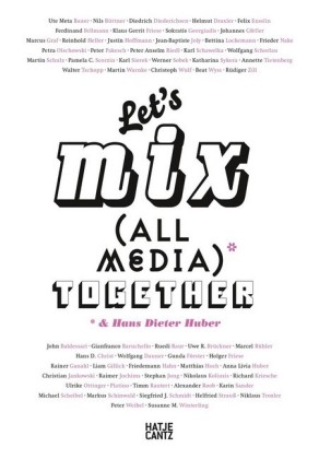 Let's Mix All Media Together &Hans Dieter Huber 