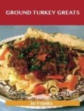 Ground Turkey Greats: Delicious Ground Turkey Recipes, The Top 67 Ground Turkey Recipes Ground Turkey Greats: Delicious Ground Turkey Recipes, The Top 67 Ground Turkey Recipes