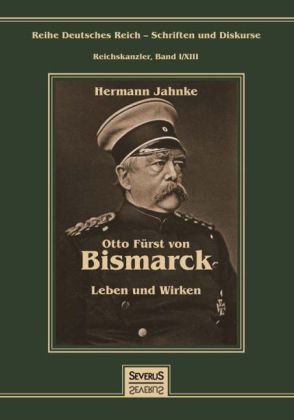 Otto Fürst von Bismarck - Sein Leben und Wirken 