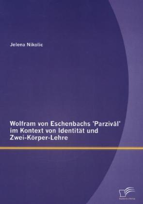 Wolfram von Eschenbachs 'Parzivâl' im Kontext von Identität und Zwei-Körper-Lehre 