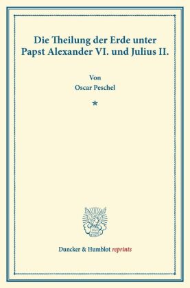 Die Theilung der Erde unter Papst Alexander VI. und Julius II. 