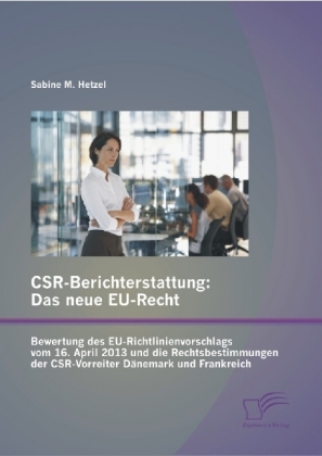 CSR-Berichterstattung - Das neue EU-Recht: Bewertung des EU-Richtlinienvorschlags vom 16. April 2013 und die Rechtsbesti 