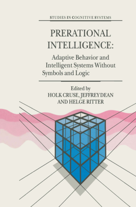 Prerational Intelligence: Adaptive Behavior and Intelligent Systems Without Symbols and Logic , Volume 1, Volume 2 Prera 