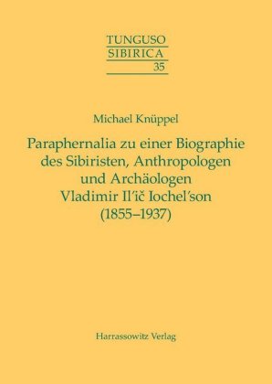 Paraphernalia zu einer Biographie des Sibiristen, Anthropologen und Archäologen Vladimir Il'ic Iochel'son (1855-1937) 
