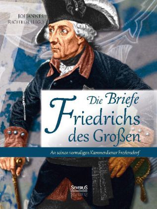 Briefe Friedrichs des Großen an seinen Kammerdiener Fredersdorf 