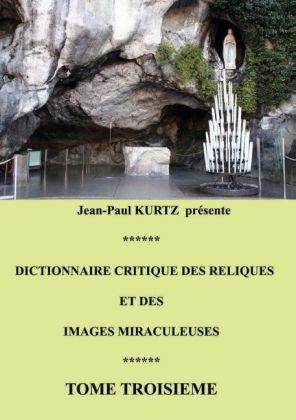 Dictionnaire critique des reliques et des images miraculeuses 