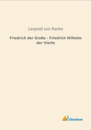 Friedrich der Große - Friedrich Wilhelm der Vierte 
