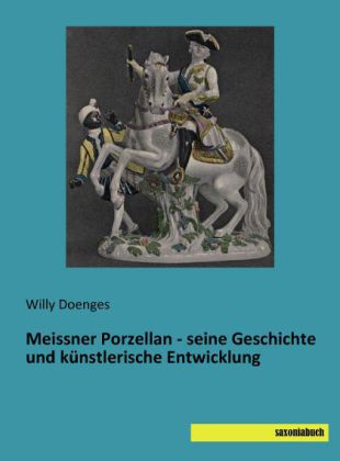 Meissner Porzellan - seine Geschichte und künstlerische Entwicklung 