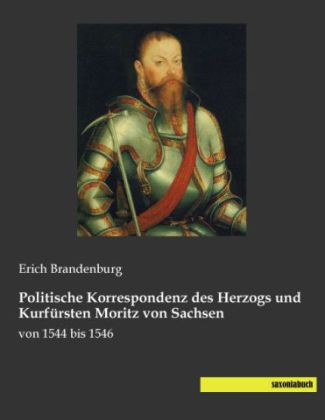 Politische Korrespondenz des Herzogs und Kurfürsten Moritz von Sachsen 