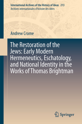 The Restoration of the Jews: Early Modern Hermeneutics, Eschatology, and National Identity in the Works of Thomas Bright 