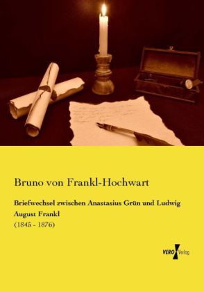 Briefwechsel zwischen Anastasius Grün und Ludwig August Frankl 