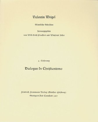 Valentin Weigel: Sämtliche Schriften / 4. Lieferung: Dialogus de Christianismo 