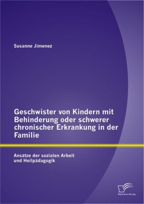 Geschwister von Kindern mit Behinderung oder schwerer chronischer Erkrankung in der Familie: Ansätze der sozialen Arbeit