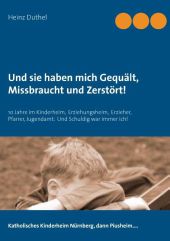 Und sie haben mich Gequält, Missbraucht und Zerstört!