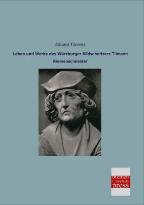 Leben und Werke des Würzburger Bildschnitzers Tilmann Riemenschneider 