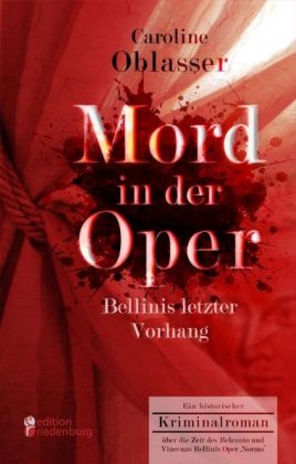 Mord in der Oper - Bellinis letzter Vorhang. Ein historischer Kriminalroman über die Zeit des Belcanto und Vincenzo Bell 