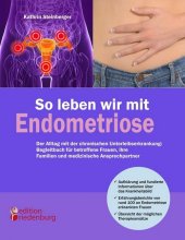 So leben wir mit Endometriose - Der Alltag mit der chronischen Unterleibserkrankung: Begleitbuch für betroffene Frauen,