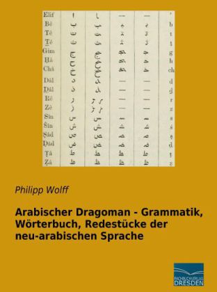 Arabischer Dragoman - Grammatik, Wörterbuch, Redestücke der neu-arabischen Sprache 