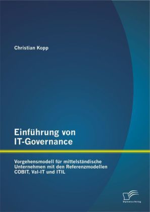 Einführung von IT-Governance: Vorgehensmodell für mittelständische Unternehmen mit den Referenzmodellen COBIT, Val-IT un 