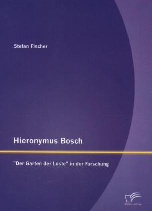 Hieronymus Bosch: "Der Garten der Lüste in der Forschung" 
