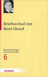 Raymund Schwager - Gesammelte Schriften / Briefwechsel mit René Girard