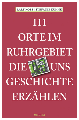 111 Orte im Ruhrgebiet, die uns Geschichte erzählen 