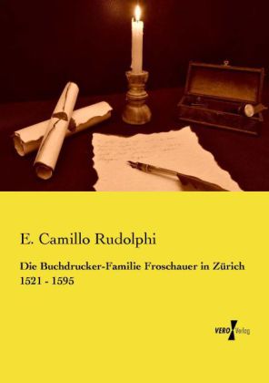 Die Buchdrucker-Familie Froschauer in Zürich 1521 - 1595 