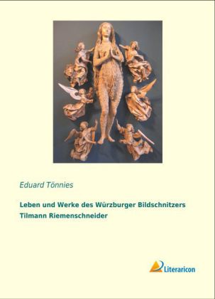 Leben und Werke des Würzburger Bildschnitzers Tilmann Riemenschneider 