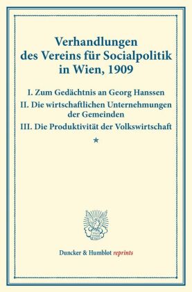 Verhandlungen des Vereins für Socialpolitik in Wien, 1909. I. Zum Gedächtnis an Georg Hanssen - II. Die wirtschaftlichen 