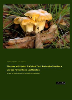 Flora der gefürsteten Grafschaft Tirol, des Landes Vorarlberg und des Fürstenthums Liechtenstein 