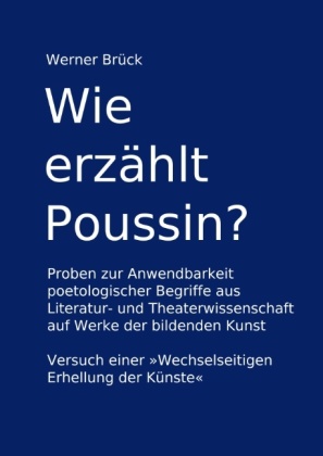Wie erzählt Poussin? Proben zur Anwendbarkeit poetologischer Begriffe aus Literatur- und Theaterwissenschaft auf Werke d 