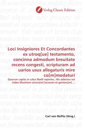 Loci Insigniores Et Concordantes ex utroq[ue] testamento, concinna admodum breuitate recens congesti, scripturam ad uari 