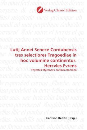Lutij Annei Senece Cordubensis tres selectiores Tragoediae in hoc volumine continentur. Hercvles Fvrens 