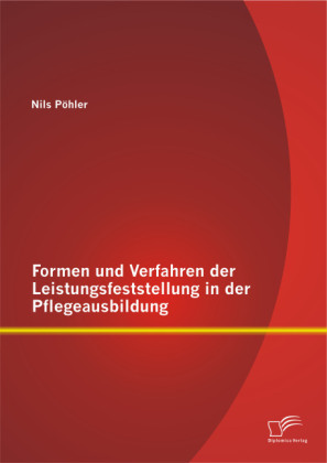 Formen und Verfahren der Leistungsfeststellung in der Pflegeausbildung 