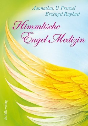 Himmlische Engel-Medizin - Aannathas und Erzengel Raphael