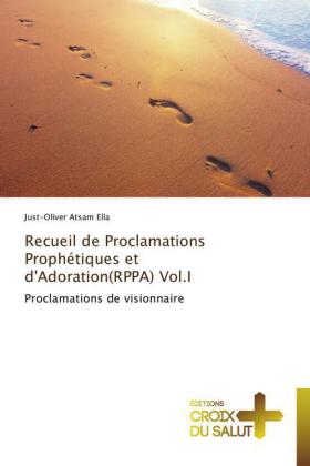 Recueil de Proclamations Prophétiques et d'Adoration(RPPA) Vol.I 