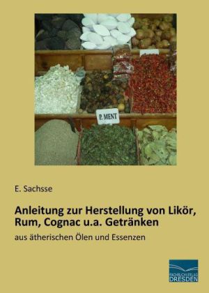 Anleitung zur Herstellung von Likör, Rum, Cognac u.a. Getränken 