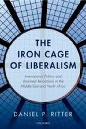 Iron Cage of Liberalism: International Politics and Unarmed Revolutions ...